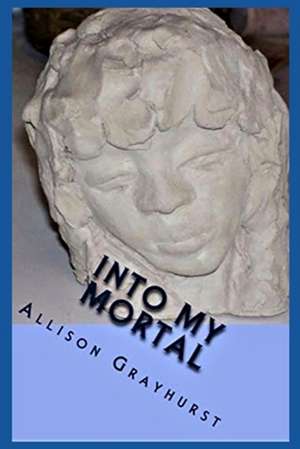 Into My Mortal de Allison Grayhurst