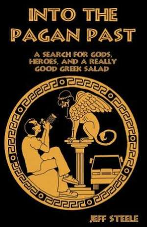 Into the Pagan Past (Printed, Color): A Search for Gods, Heroes and a Really Good Greek Salad de Jeff Steele