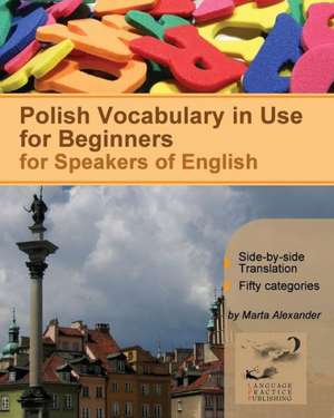 Polish Vocabulary in Use for Beginners: Bilingual for Speakers of English de Marta Alexander