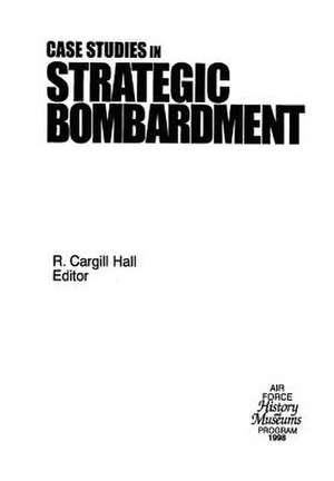 Case Studies in Strategic Bombardment de R. Cargill Hall