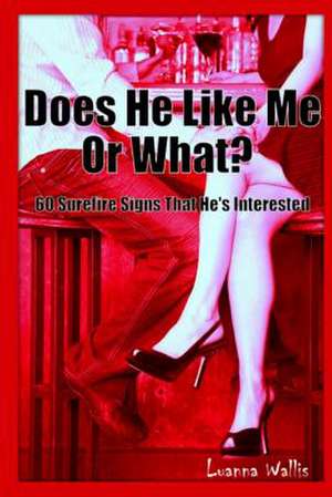 Does He Like Me or What? de Luanna Wallis