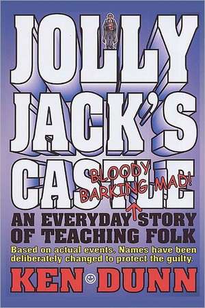 Jolly Jack's Castle: An Everyday Bloody Barking Mad Story of Teaching Folk de Ken Dunn