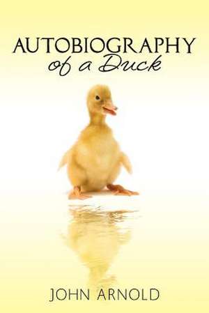 Autobiography of a Duck de John Arnold