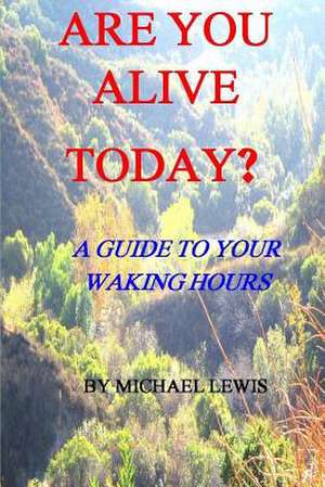 Are You Alive Today? a Guide to Your Waking Hours de Michael Lewis