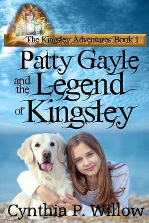 Patty Gayle and the Legend of Kingsley de Cynthia P. Willow