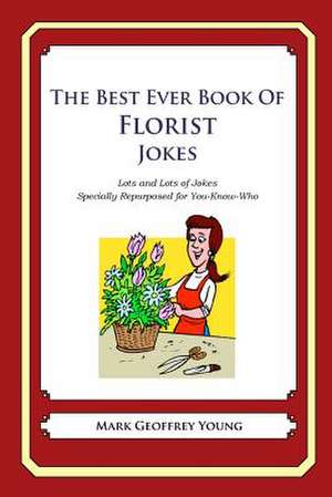 The Best Ever Book of Florist Jokes de Mark Geoffrey Young