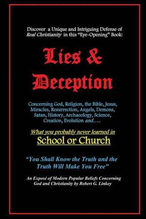 Lies & Deception: Concerning God, Religion, the Bible, Jesus, Miracles, Resurrection, Angels, Demons, Satan, History, Archaeology, Scien de Robert G. Linkey