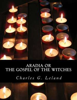 Aradia or the Gospel of the Witches de Charles G. Leland