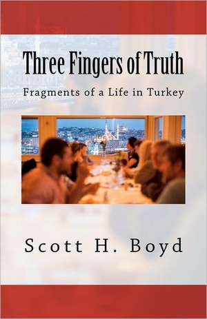 Three Fingers of Truth: Fragments of a Life in Turkey de Scott H. Boyd