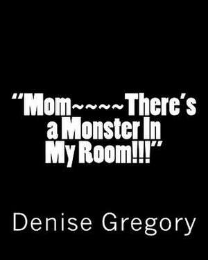 Mom There's a Monster in My Room!!! de Denise y. Gregory