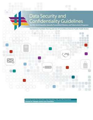 Data Security and Confidentiality Guidelines for HIV, Viral Hepatitis, Sexually Transmitted Disease, and Tuberculosis Programs de Centers for Disease Cont And Prevention