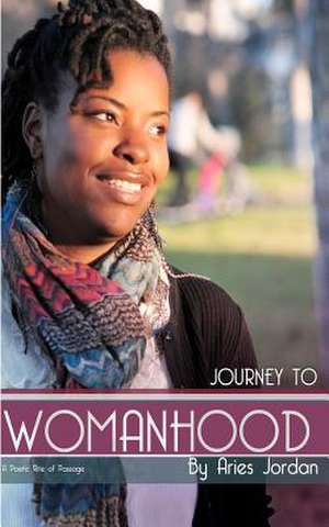 Journey to Womanhood: A Poetic Rite of Passage de Aries Jordan