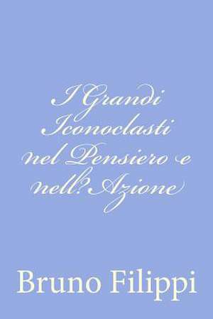 I Grandi Iconoclasti Nel Pensiero E Nell?azione de Bruno Filippi