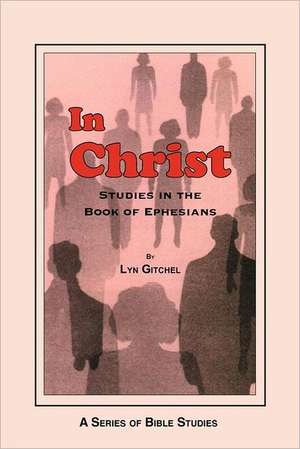 In Christ: Studies in the Book of Ephesians de Lyn Gitchel