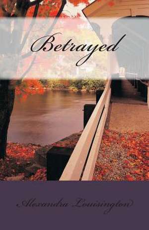 Betrayed de Alexandra Louisington