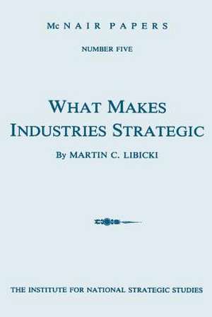 What Makes Industries Strategic de Martin C. Libicki