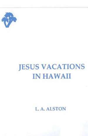 Jesus Vacations in Hawaii de L. A. Alston