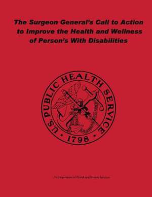 The Surgeon General's Call to Action to Improve the Health and Wellness of Persons with Disabilities de U. S. Department of Heal Human Services