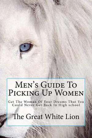 The Great White Lion-Men's Guide to Picking Up Women de The Great White Lion