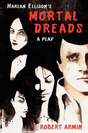 Harlan Ellison's Mortal Dreads: A Play de Robert Armin