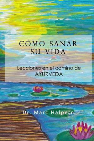 Como Sanar Su Vida de Marc Halpern