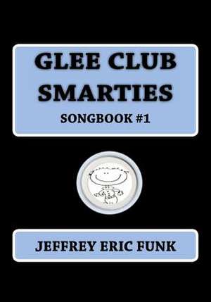 Glee Club Smarties Songbook de Jeffrey Eric Funk