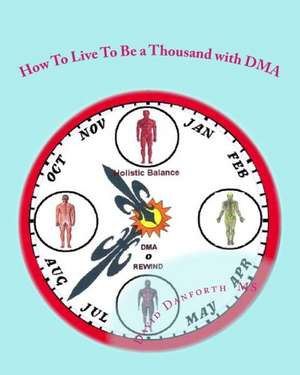 How to Live to Be a Thousand with Dma: Dma Body Health de MR David D. Danforth