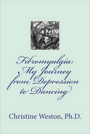 Fibromyalgia: My Journey from Depression to Dancing de Christine Weston