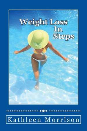 Weight Loss in Steps: Based on Real Events! de Kathleen Morrison