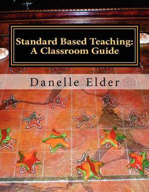 Standard Based Teaching: A Classroom Guide de Danelle Elder