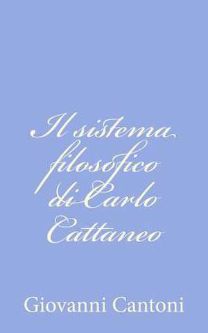 Il Sistema Filosofico Di Carlo Cattaneo de Giovanni Cantoni