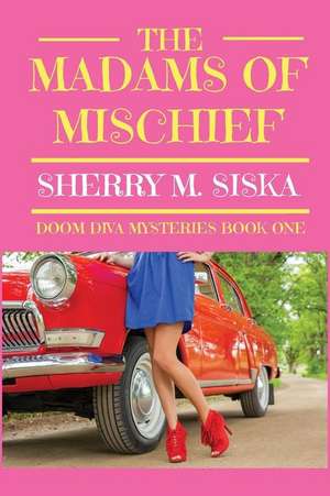 The Madams of Mischief: And Their Handlers de Sherry M. Siska