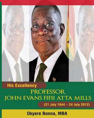 His Excellency, Professor John Evans Fifii Atta Mills de Okyere Bonna