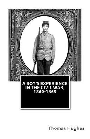 A Boy's Experience in the Civil War, 1860-1865 de Thomas Hughes