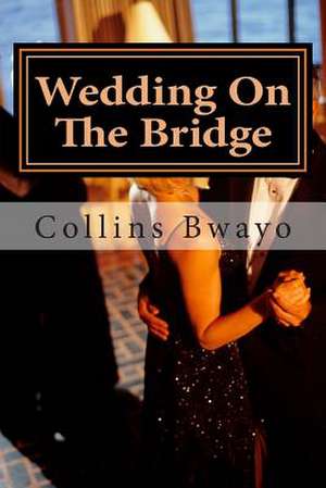 Wedding on the Bridge de MR Collins Bwayo