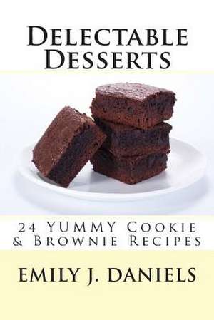 Delectable Desserts - 24 Yummy Cookie & Brownie Recipes de Emily J. Daniels