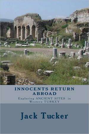 Innocents Return Abroad: Exploring Ancient Sites in Western Turkey de Jack Tucker