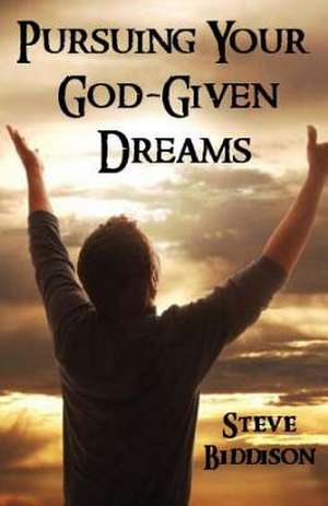 Pursuing Your God-Given Dreams de Steve Biddison