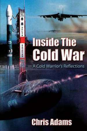 Inside the Cold War - A Cold Warrior's Reflections de Chris Adams