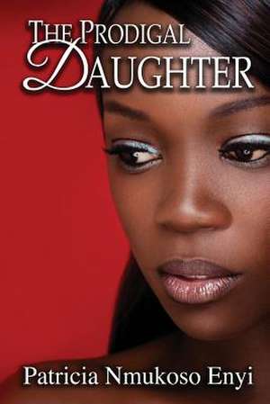 The Prodigal Daughter de Patricia Nmukoso Enyi