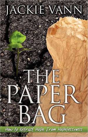 The Paper Bag: How to Extract Hope from Hopelessness de Jackie Vann