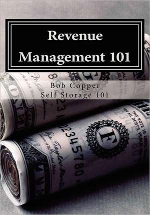 Revenue Management 101: Using Effective Techniques to Increase Revenues and Asset Value de Bob Copper