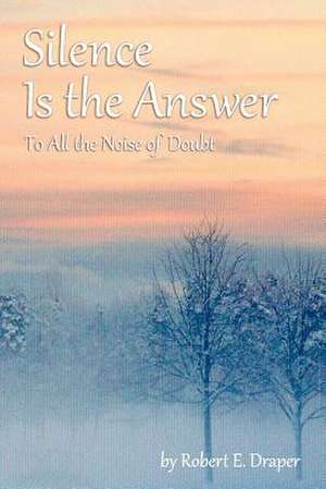 Silence Is the Answer de Robert E. Draper