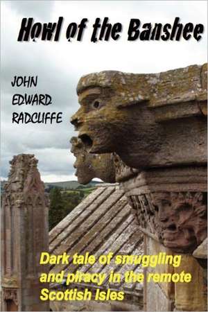 Howl of the Banshee: A Dark Tale of Smuggling and Piracy in the Remote Scottish Isles de John Edward Radcliffe