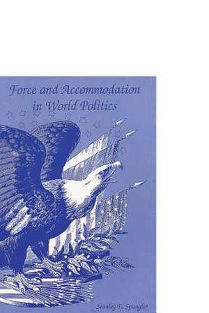 Force and Accommodation in World Politics de Stanley E. Spangler