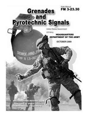 Field Manual FM 3-23.30 Grenades and Pyrotechnic Signals October 2009 de United States Government Us Army