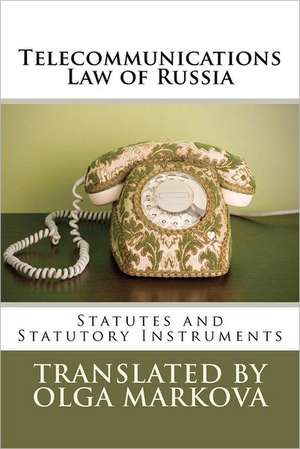 Telecommunications Law of Russia: Statutes and Statutory Instruments de Olga Markova