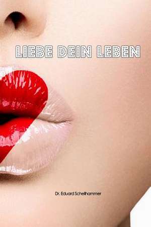 Liebe Dein Leben de Dr Eduard Schellhammer