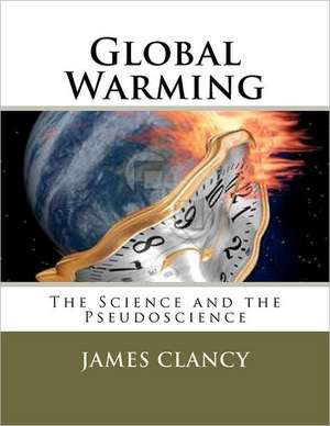 Global Warming: The Science and the Pseudoscience de James G. Clancy