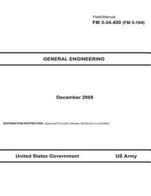 Field Manual FM 3-34.400 (FM 5-104) General Engineering December 2008 de United States Government Us Army